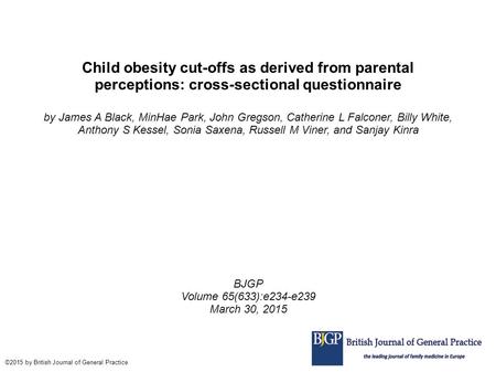 Child obesity cut-offs as derived from parental perceptions: cross-sectional questionnaire by James A Black, MinHae Park, John Gregson, Catherine L Falconer,