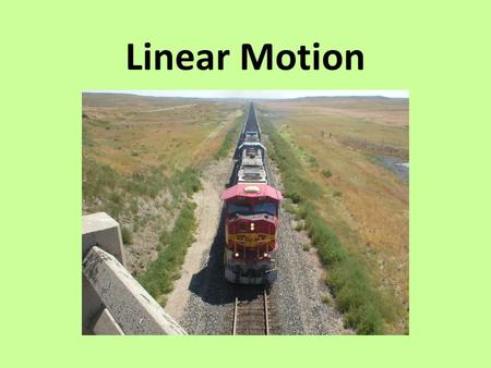 Linear Motion. Objectives Understand the concept of relative motion. Know the distinction between distance and displacement. Understand the concepts of.