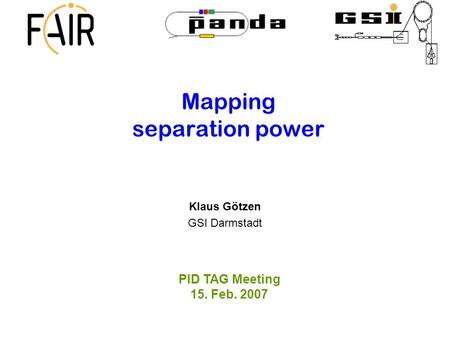 Mapping separation power Klaus Götzen GSI Darmstadt PID TAG Meeting 15. Feb. 2007.