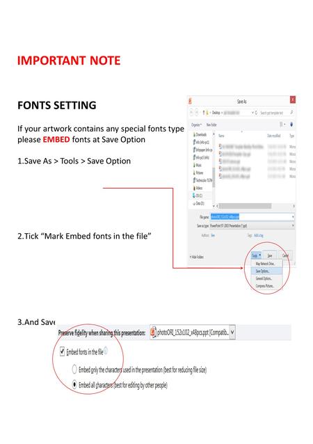FONTS SETTING If your artwork contains any special fonts type please EMBED fonts at Save Option 1.Save As > Tools > Save Option 2.Tick “Mark Embed fonts.