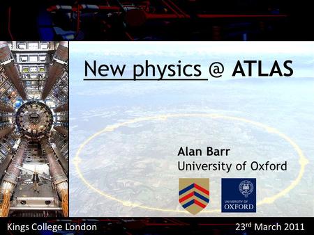 New ATLAS Alan Barr University of Oxford Kings College London 23 rd March 2011.