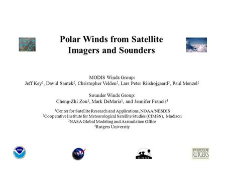 Polar Winds from Satellite Imagers and Sounders MODIS Winds Group: Jeff Key 1, David Santek 2, Christopher Velden 2, Lars Peter Riishojgaard 3, Paul Menzel.