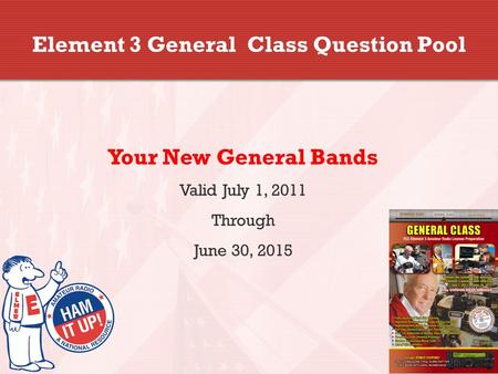 Element 3 General Class Question Pool Your New General Bands Valid July 1, 2011 Through June 30, 2015.