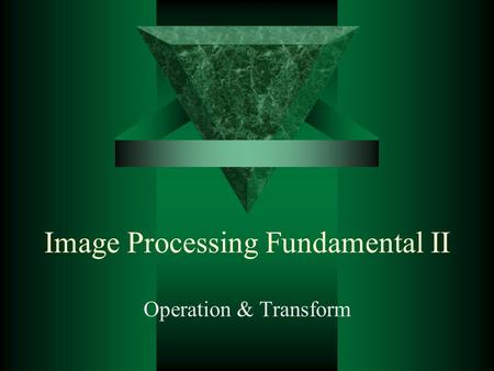 Image Processing Fundamental II Operation & Transform.