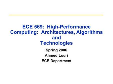 ECE 569: High-Performance Computing: Architectures, Algorithms and Technologies Spring 2006 Ahmed Louri ECE Department.