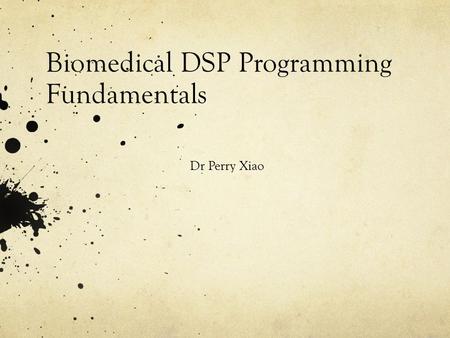 Biomedical DSP Programming Fundamentals Dr Perry Xiao.