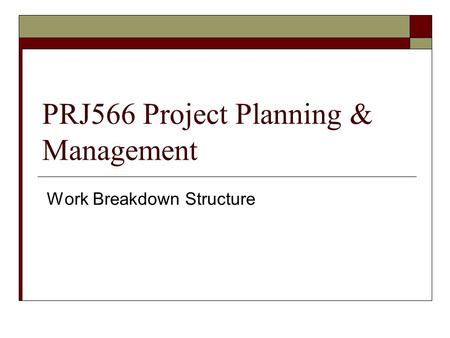 PRJ566 Project Planning & Management Work Breakdown Structure.