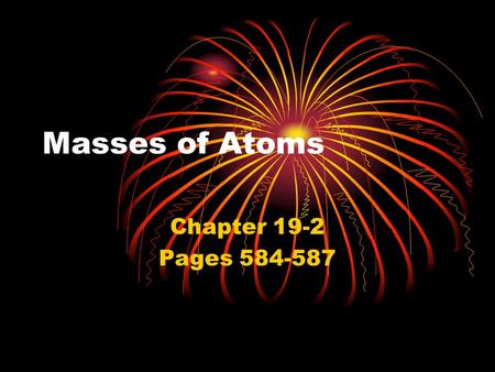Masses of Atoms Chapter 19-2 Pages 584-587.