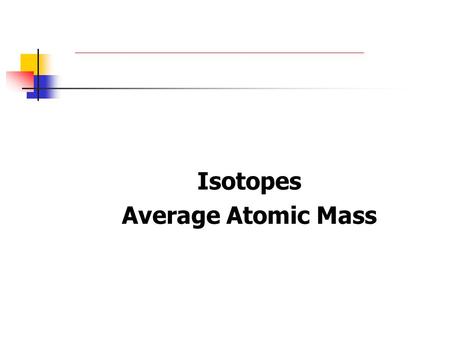 Isotopes Average Atomic Mass. Isotopes  Atoms of the same element (same atomic number) with different mass numbers  Atoms with the same number of protons,