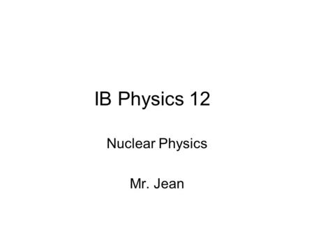 Nuclear Physics Mr. Jean