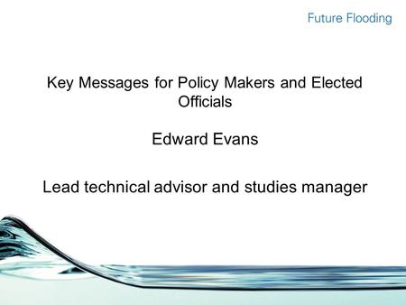 Key Messages for Policy Makers and Elected Officials Edward Evans Lead technical advisor and studies manager.