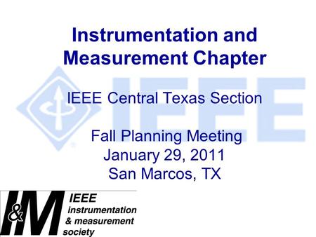 Instrumentation and Measurement Chapter IEEE Central Texas Section Fall Planning Meeting January 29, 2011 San Marcos, TX.