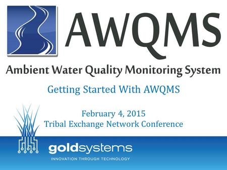 Getting Started With AWQMS February 4, 2015 Tribal Exchange Network Conference.