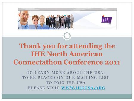 TO LEARN MORE ABOUT IHE USA, TO BE PLACED ON OUR MAILING LIST TO JOIN IHE USA PLEASE VISIT WWW.IHEUSA.ORGWWW.IHEUSA.ORG Thank you for attending the IHE.