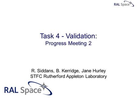 Task 4 - Validation: Progress Meeting 2 R. Siddans, B. Kerridge, Jane Hurley STFC Rutherford Appleton Laboratory.