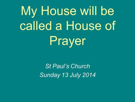 My House will be called a House of Prayer St Paul’s Church Sunday 13 July 2014.