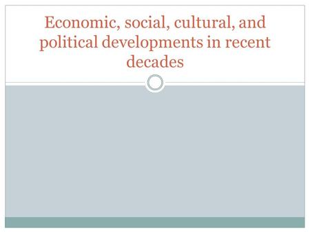 Economic, social, cultural, and political developments in recent decades.