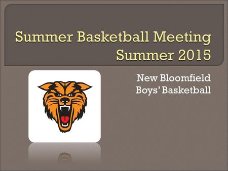 New Bloomfield Boys’ Basketball.  Everyone should have a packet that includes: Summer Calendar Schedule New Bloomfield Team Camp Flyer Central Missouri.