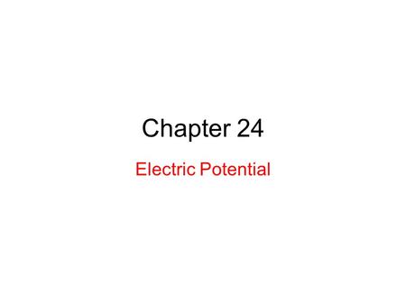 Chapter 24 Electric Potential. 24.1 What is Physics?: Experimentally, physicists and engineers discovered that the electric force is conservative and.