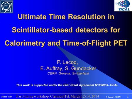 P. Lecoq CERN 1 March 2014 Fast timing workshop, Clermont Fd, March 12-14, 2014 Ultimate Time Resolution in Scintillator-based detectors for Calorimetry.