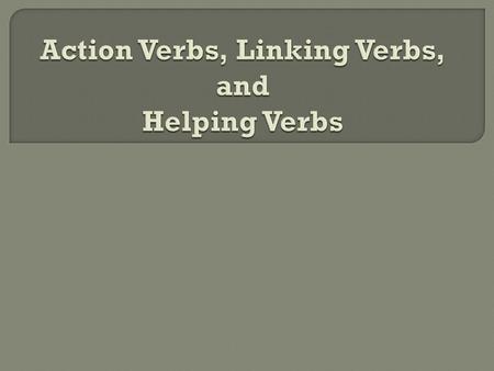  Expresses an action Example: The teacher gave us the test.  There are 2 types of action verbs:  1. Visible action: I brought my baseball glove. 