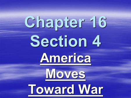 Chapter 16 Section 4 America Moves Toward War. Why?EventSignificance?  German tanks thunder across Poland.  Revise Neutrality Act of 1935 1939 Cash.
