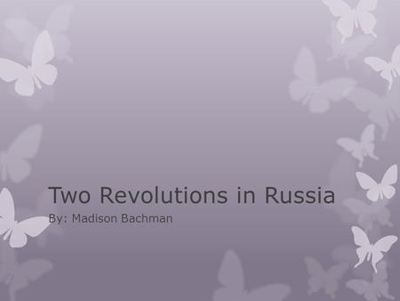 Two Revolutions in Russia By: Madison Bachman. Revolution Rumbling  In March 1917, the first two Russian Revolutions toppled the Romanov dynasty.  Moderates.