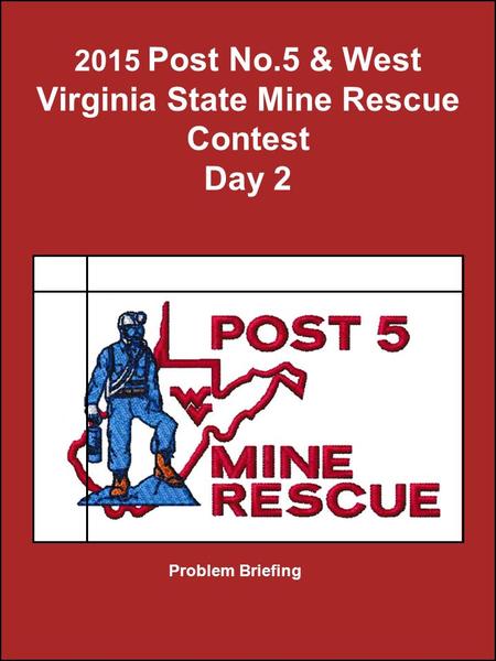2015 Post No.5 & West Virginia State Mine Rescue Contest Day 2 Problem Briefing.
