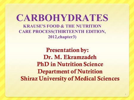 CARBOHYDRATES KRAUSE'S FOOD & THE NUTRITION CARE PROCESS(THIRTEENTH EDITION, 2012,chapter3) Presentation by: Dr. M. Ekramzadeh PhD in Nutrition Science.