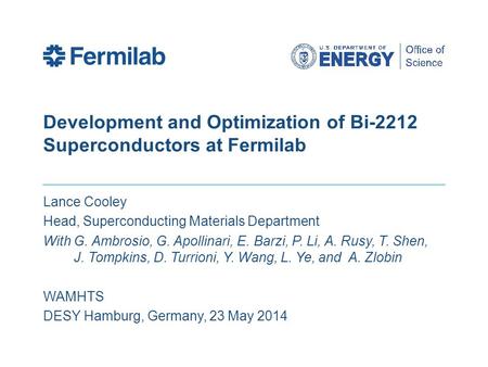 Development and Optimization of Bi-2212 Superconductors at Fermilab Lance Cooley Head, Superconducting Materials Department With G. Ambrosio, G. Apollinari,