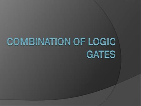 Combination of logic gates  Logic gates can be combined to produce more complex functions.  They can also be combined to substitute one type of gate.