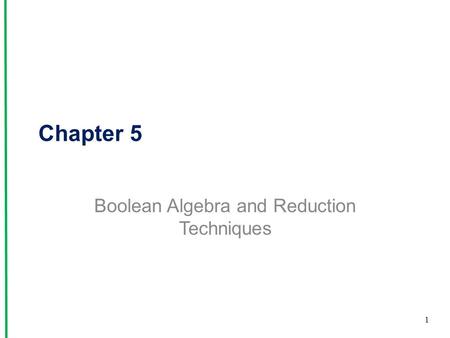 Chapter 5 Boolean Algebra and Reduction Techniques 1.