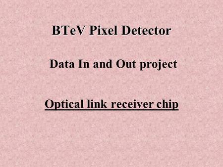 BTeV Pixel Detector Optical link receiver chip Data In and Out project.
