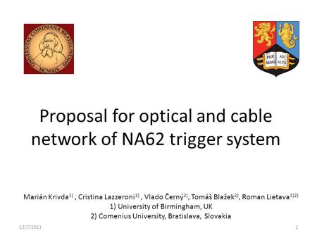 Proposal for optical and cable network of NA62 trigger system Marián Krivda 1), Cristina Lazzeroni 1), Vlado Černý 2), Tomáš Blažek 2), Roman Lietava 1)2)