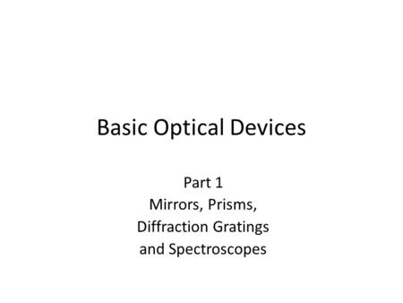 Basic Optical Devices Part 1 Mirrors, Prisms, Diffraction Gratings and Spectroscopes.