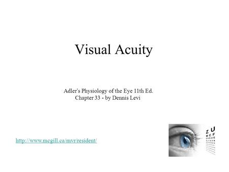 Visual Acuity Adler’s Physiology of the Eye 11th Ed. Chapter 33 - by Dennis Levi