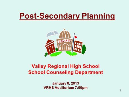 1 Post-Secondary Planning Valley Regional High School School Counseling Department January 8, 2013 VRHS Auditorium 7:00pm.