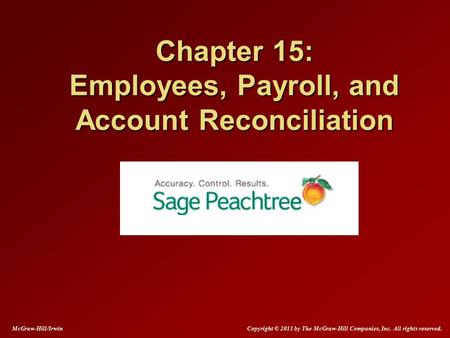 Chapter 15: Employees, Payroll, and Account Reconciliation McGraw-Hill/Irwin Copyright © 2011 by The McGraw-Hill Companies, Inc. All rights reserved.
