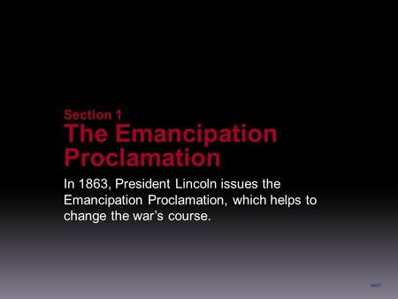 NEXT In 1863, President Lincoln issues the Emancipation Proclamation, which helps to change the war’s course. Section 1 The Emancipation Proclamation.