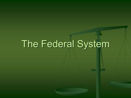 The Federal System. GPS Standards SSCG5 The student will demonstrate knowledge of the federal system of government described in the United States Constitution.