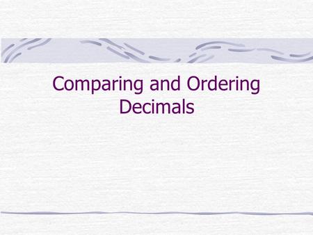 Comparing and Ordering Decimals. Using Models If you are comparing tenths to hundredths, you can use a tenths grid and a hundredths grid. Here, you can.