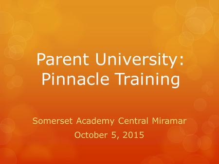 Parent University: Pinnacle Training Somerset Academy Central Miramar October 5, 2015.