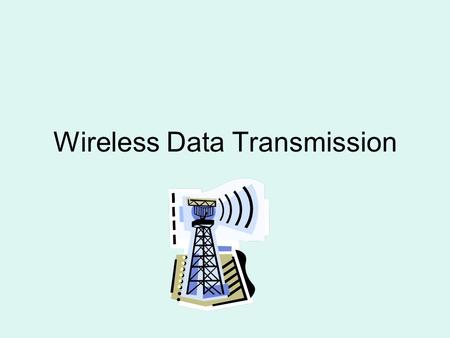 Wireless Data Transmission. For wireless data transmission to occur you need three things A transmitter A receiver A wireless channel –The higher the.
