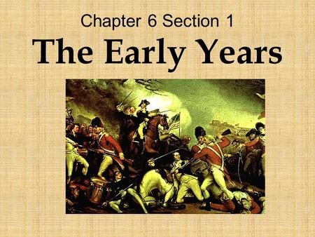 Chapter 6 Section 1 The Early Years. The War Begins After the signing of the Declaration of Independence all hopes of peace were gone. Both sides expected.
