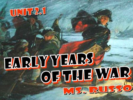 UNIT 2.1 EARLY YEARS OF THE WAR Ms. Russo.