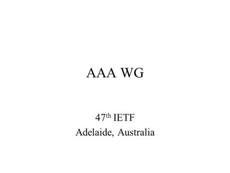 AAA WG 47 th IETF Adelaide, Australia. Agenda Thursday Agenda, 3:30 – 5:30 PM –Agenda bashing –Document status Network access AAA requirements (AAA WG.