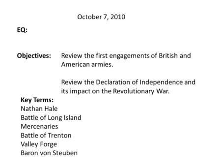 October 7, 2010 EQ: Objectives:Review the first engagements of British and American armies. Review the Declaration of Independence and its impact on the.