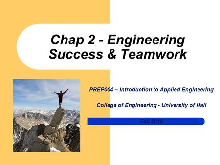Chap 2 - Engineering Success & Teamwork PREP004 – Introduction to Applied Engineering College of Engineering - University of Hail Fall 2010.