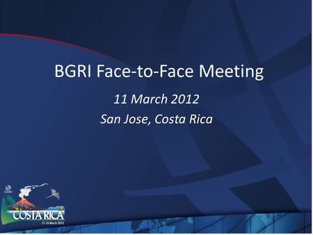 BGRI Face-to-Face Meeting 11 March 2012 San Jose, Costa Rica.