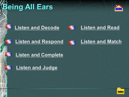 Being All Ears Being All Ears Listen and Decode Listen and Respond Listen and Complete Listen and Judge Listen and Read Listen and Match.